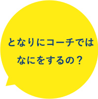 となりにコーチではなにをするの？